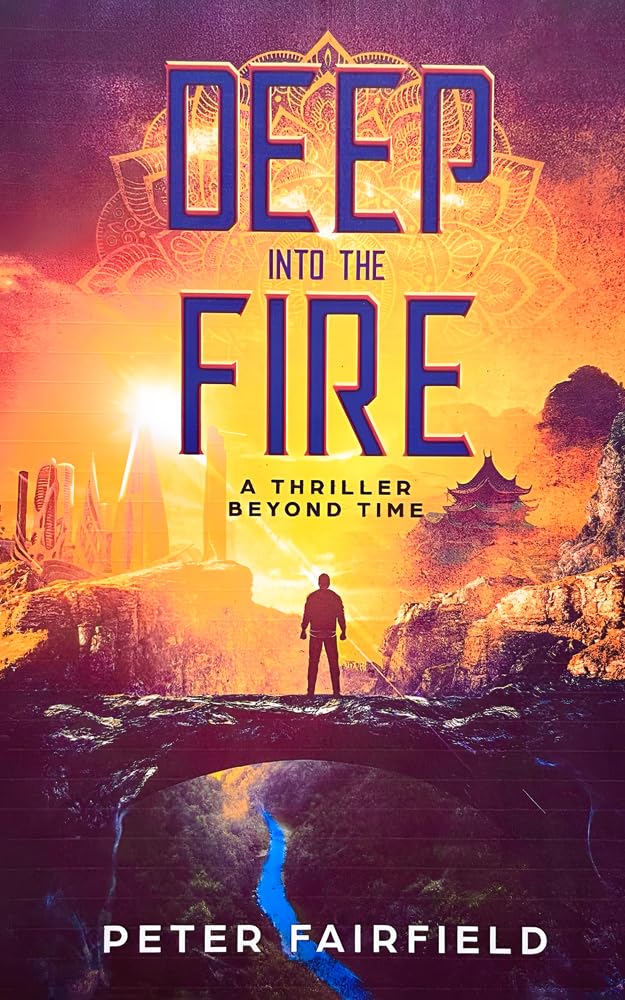 DEEP INTO THE FIRE A THRILLER BEYOND TIME